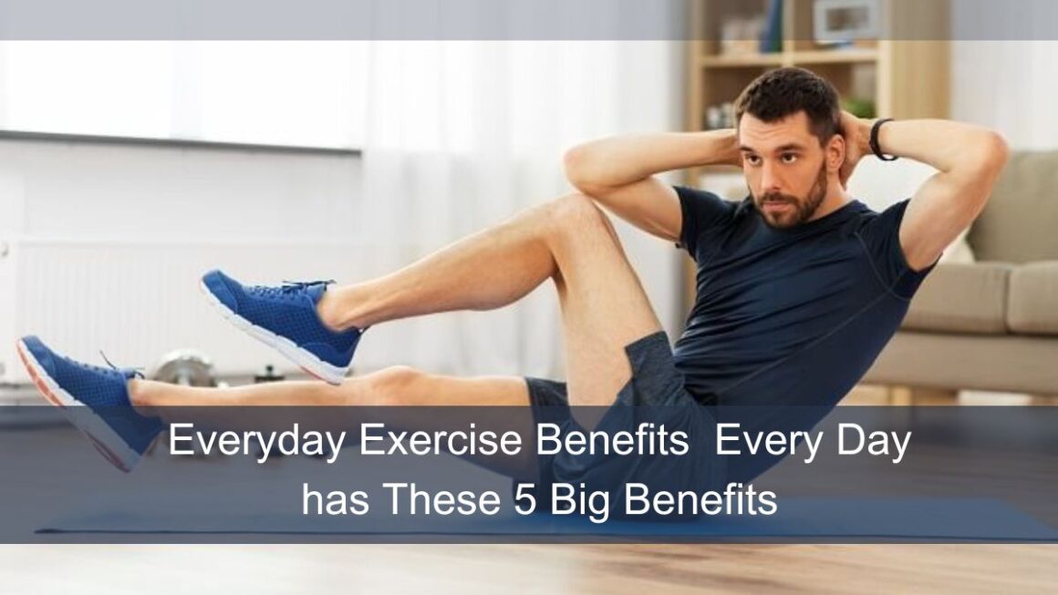 Everyday Exercise Benefits | Every Day has these 5 Big Benefits