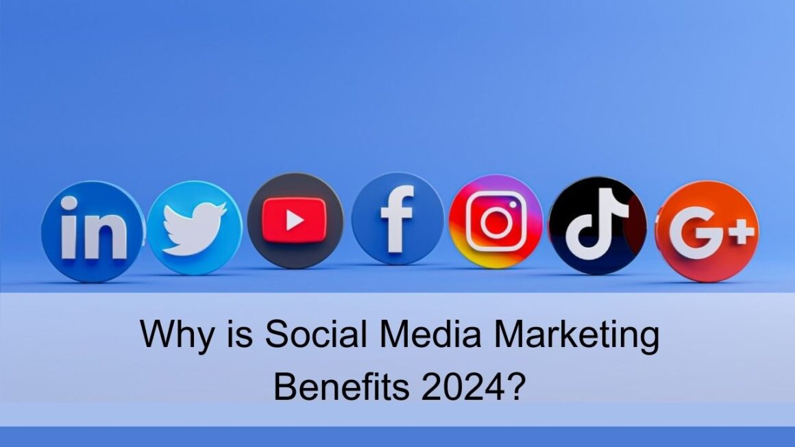 Why is Social Media Marketing Benefits | 2024?