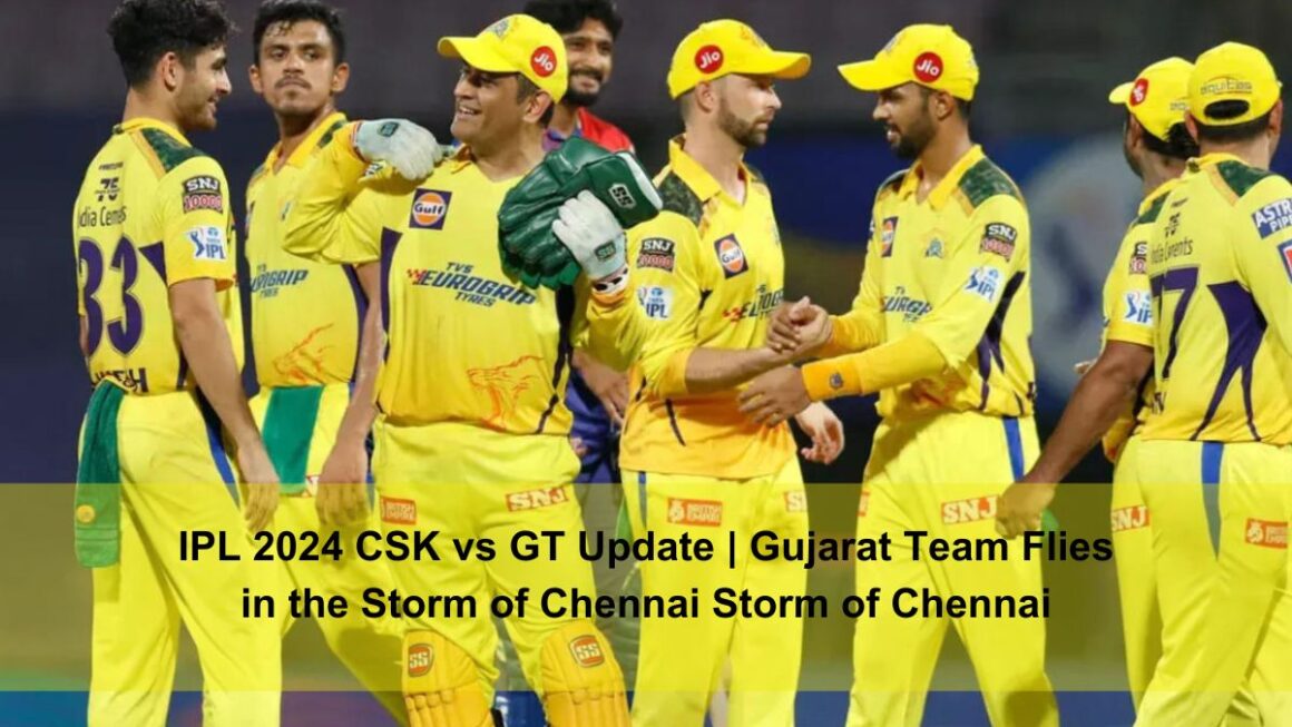 IPL 2024 CSK vs GT Update | Gujarat Team Flies in the Storm of Chennai