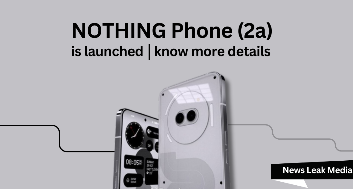 Nothing Phone 2a launched – Know More | Price | Specs | NLM
