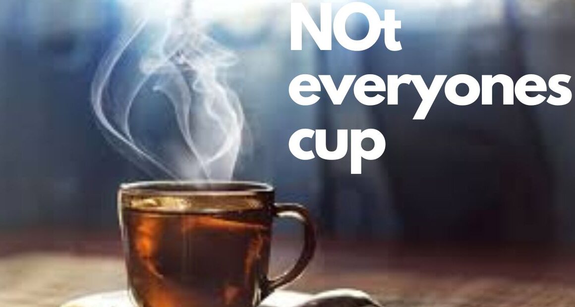 Business: Not Everyone Cup Of Tea Its Strong Like Coffee