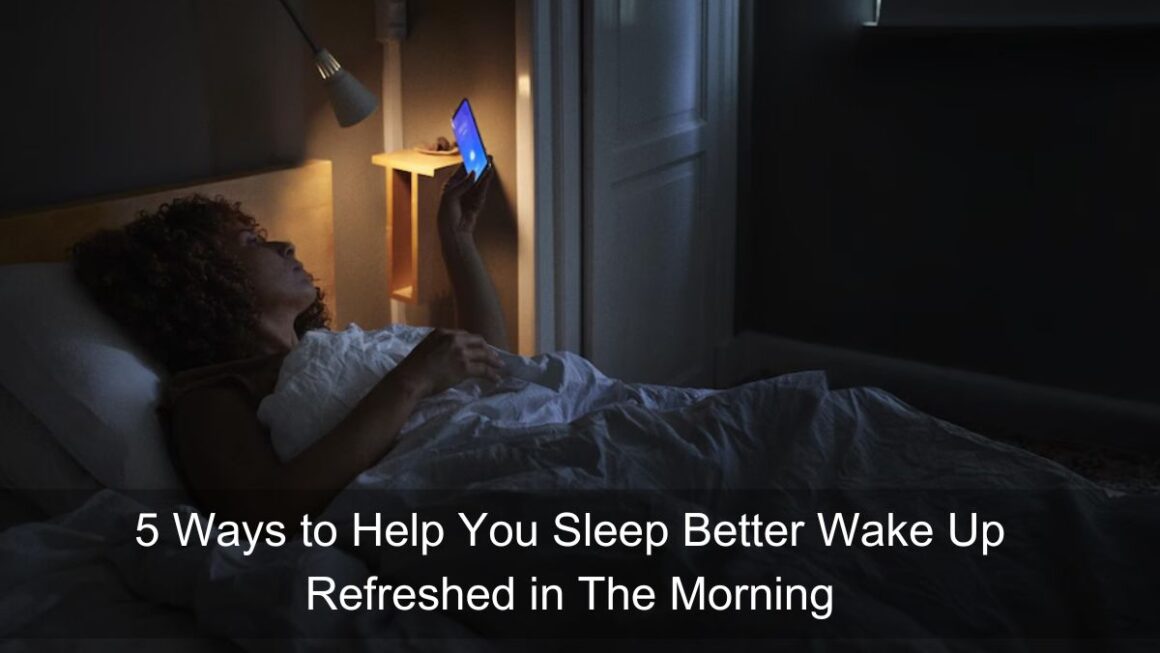 5 Ways to Help You Sleep Better Wake Up Refreshed in The Morning