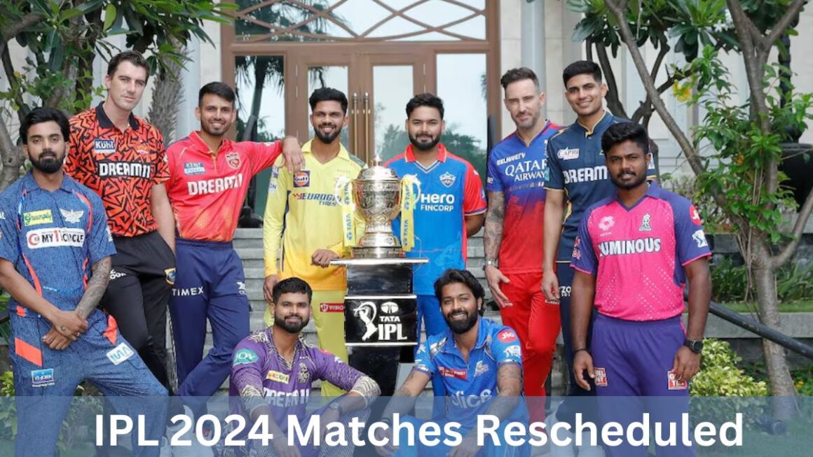 IPL 2024 Matches Rescheduled