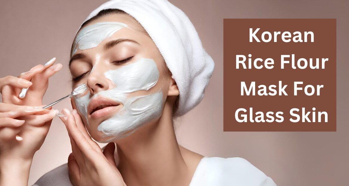 Is the Secret of ‘Glass Skin’ Is the Korean Rice Flour Mask