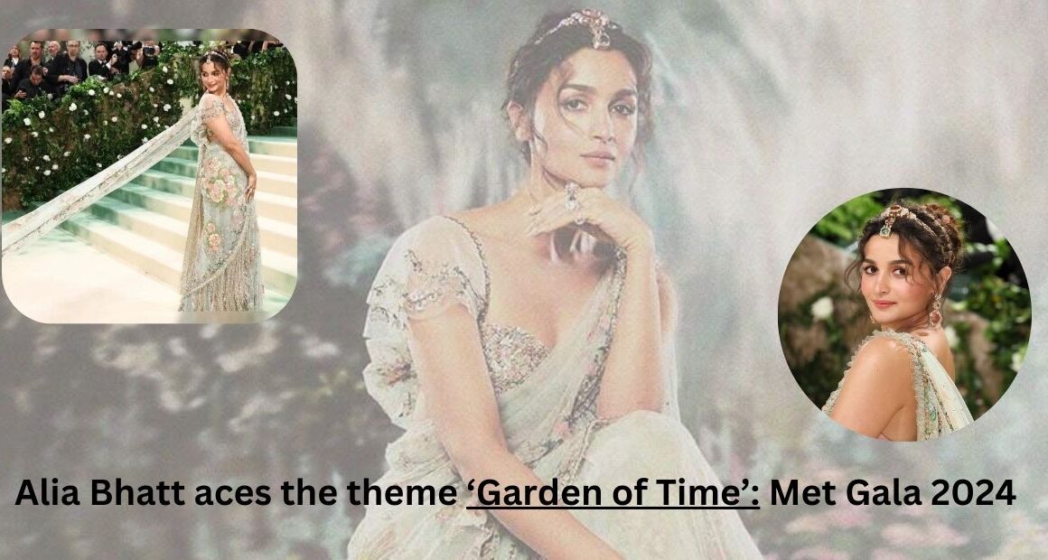 Alia Bhatt Aces The Theme ‘Garden of Time’: Met Gala 2024